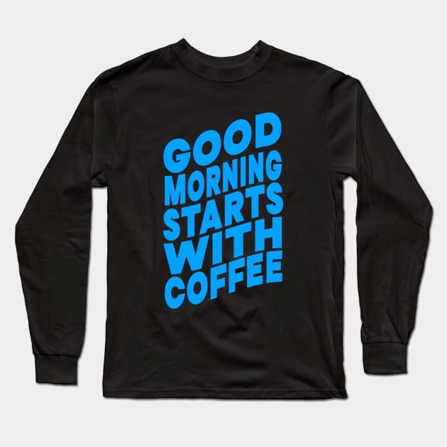 Good morning starts with coffee Long Sleeve T-Shirt by Evergreen Tee